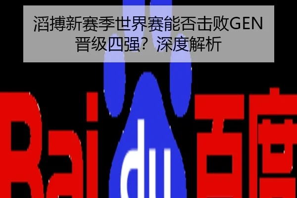 滔搏新赛季世界赛能否击败GEN晋级四强？深度解析